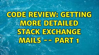 Code Review: Getting more detailed Stack Exchange mails -- Part 1