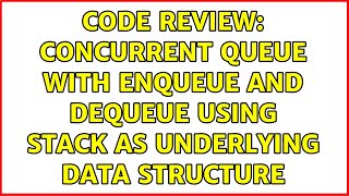 Code Review: Concurrent Queue with enqueue and dequeue using Stack as underlying data structure