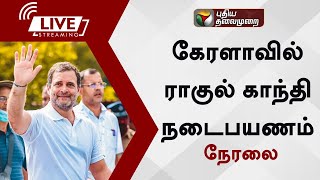 Live: கேரளாவில் ராகுல் காந்தி நடைபயணம்: நேரலை