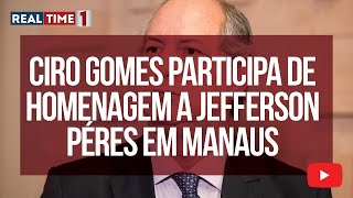 PDT presta homenagem à Jefferson Péres com presença de Ciro Gomes