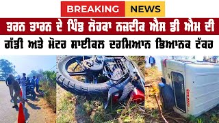 Breaking News | ਤਰਨ ਤਾਰਨ ਦੇ ਪਿੰਡ ਲੋਹਕਾ ਨਜਦੀਕ ਐਸ ਡੀ ਐਮ ਦੀ ਗੱਡੀ ਅਤੇ ਮੋਟਰ ਸਾਈਕਲ ਦਰਮਿਆਨ ਭਿਆਨਕ ਟੱਕਰ