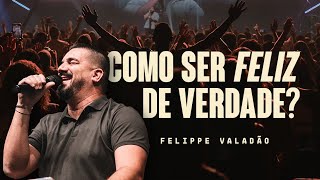 COMO SER FELIZ DE VERDADE? - FELIPPE VALADÃO