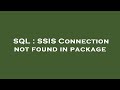 SQL : SSIS Connection not found in package