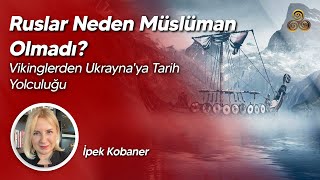 Ruslar Neden Müslüman Olmadı? | Vikinglerden Ukrayna'ya Tarih Yolculuğu | İpek Kobaner