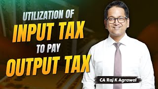 56. Utilisation of Input Tax Credit to pay Output Tax | CA Raj K Agrawal