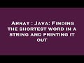 Array : Java: Finding the shortest word in a string and printing it out