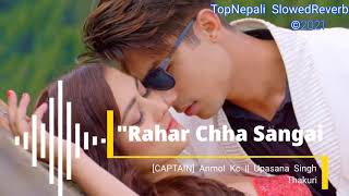 Rahar Chha Sangai - [Slowed+Reverbed] CAPTAIN Movie Song || Anju Panta, Sugam Pokharel