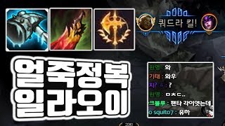 착말】얼망죽무정복자 일라오이 쿼드라킬_앞비전이즈때문에 혈압상승(vs블라디미르)