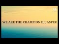 WE ARE THE CHAMPION REMIX DJ JASPER