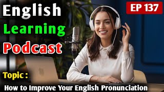 How to Improve Your English Pronunciation | English Learning Podcast | English Audio Podcast