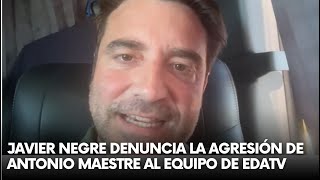 JAVIER NEGRE denuncia públicamente la AGRESIÓN de ANTONIO MAESTRE al equipo de EDATV