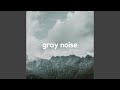 Gray Noise, Pt.6