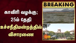 BREAKING - காவிரி வழக்கு : 25ம் தேதி உச்சநீதிமன்றத்தில் விசாரணை | Sun News