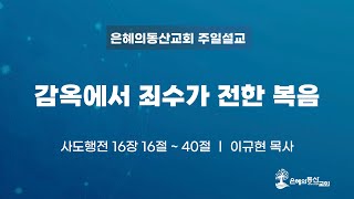 [2024.11.10] 주일예배ㅣ감옥에서 죄수가 전한 복음ㅣ이규현 목사