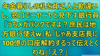 【感動する話】年金暮らしの私を貧乏人と勘違いし、窓口でニヤニヤと見下す銀行員「うちメガバンクですよ？庶民は地方銀行使えw」私「じゃあ支店長に100億の口座解約するって伝えとくわね」【スカッとする話】