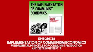 38. Implementation of Communism | Fundamental Principles of Communist Production/Distribution Pt. 3