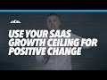 How To Use Your SaaS Growth Ceiling For Positive Change