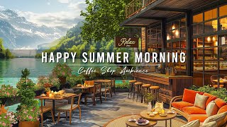 Happy Summer Morning Jazz ☕ Cozy Coffee Shop Ambience with Relaxing Jazz Instrumental Music for Work