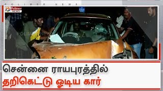 சென்னை ராயபுரத்தில்  தறிகெட்டு ஓடிய கார்