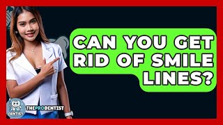 Can You Get Rid Of Smile Lines? - The Pro Dentist