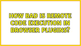 How bad is remote code execution in browser plugins?