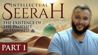 Intellectual Seerah | Part 1 - The Existence of The Prophet Muhammad ﷺ
