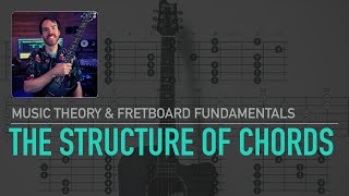 Music Theory & Fretboard Fundamentals - The Structure Of Chords