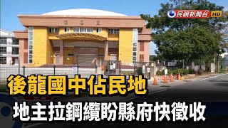 後龍國中佔民地 地主拉鋼纜盼縣府快徵收－民視台語新聞