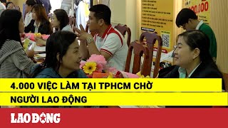 4.000 việc làm tại TPHCM chờ người lao động | Báo Lao Động