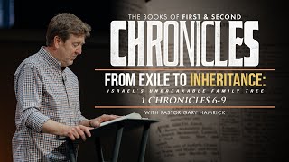 From Exile to Inheritance | 1 Chronicles 6-9 | Gary Hamrick