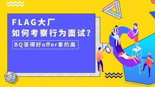 BQ面试 | FLAG大厂如何考察行为面试 | BQ面试的意义及解读＆解读Amazon Leadership Principles＆如何高效准备BQ面试