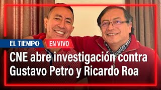 Atención: magistrados de CNE abren investigación y formulan cargos a Gustavo Petro y Ricardo Roa