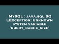 MySQL : java.sql.SQLException: Unknown system variable 'query_cache_size'