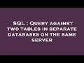 SQL : Query against two tables in separate databases on the same server