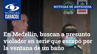 En Medellín, buscan a presunto violador en serie que escapó por la ventana de un baño