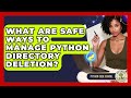 What Are Safe Ways To Manage Python Directory Deletion? - Python Code School