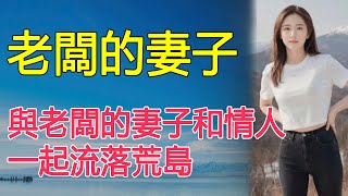 與老闆的妻子和情人，一起流落荒島 #講故事 #故事