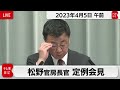 松野官房長官 定例会見【2023年4月5日午前】