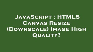 JavaScript : HTML5 Canvas Resize (Downscale) Image High Quality?