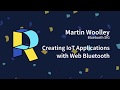 Creating IoT applications with Web Bluetooth - Martin Woolley | Render Conf 2018