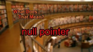 What does null pointer mean?
