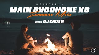 Main Dhoondhne Ko Zamaane Mein - Heartless (Remix) | Ft. DJ Cruz R