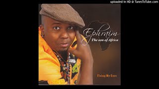 Ephraim The Son Of Africa - Fixing My Eyes (Official Audio)