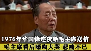 1976年华国锋连夜给毛主席送信，毛主席看后却嚎啕大哭，悲痛不已