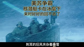 美苏争霸：核潜艇冒然进北极，结果在冰下卡住浮不出水面，尴尬了