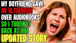 My Boyfriend Gave An Ultimatum Over Audiobooks So I Threw It Back At Him r/Relationships