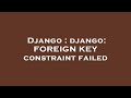 Django : django: FOREIGN KEY constraint failed