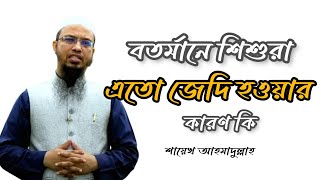 বর্তমানে শিশুরা এত জেদি হয়ে যাওয়ার কারন কী || Islamic video || #video #islam #ahmadullah