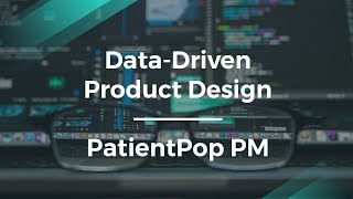 How to Do Data Driven Product Design by PatientPop Product Manager
