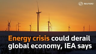 Energy crisis could derail global economy, IEA says